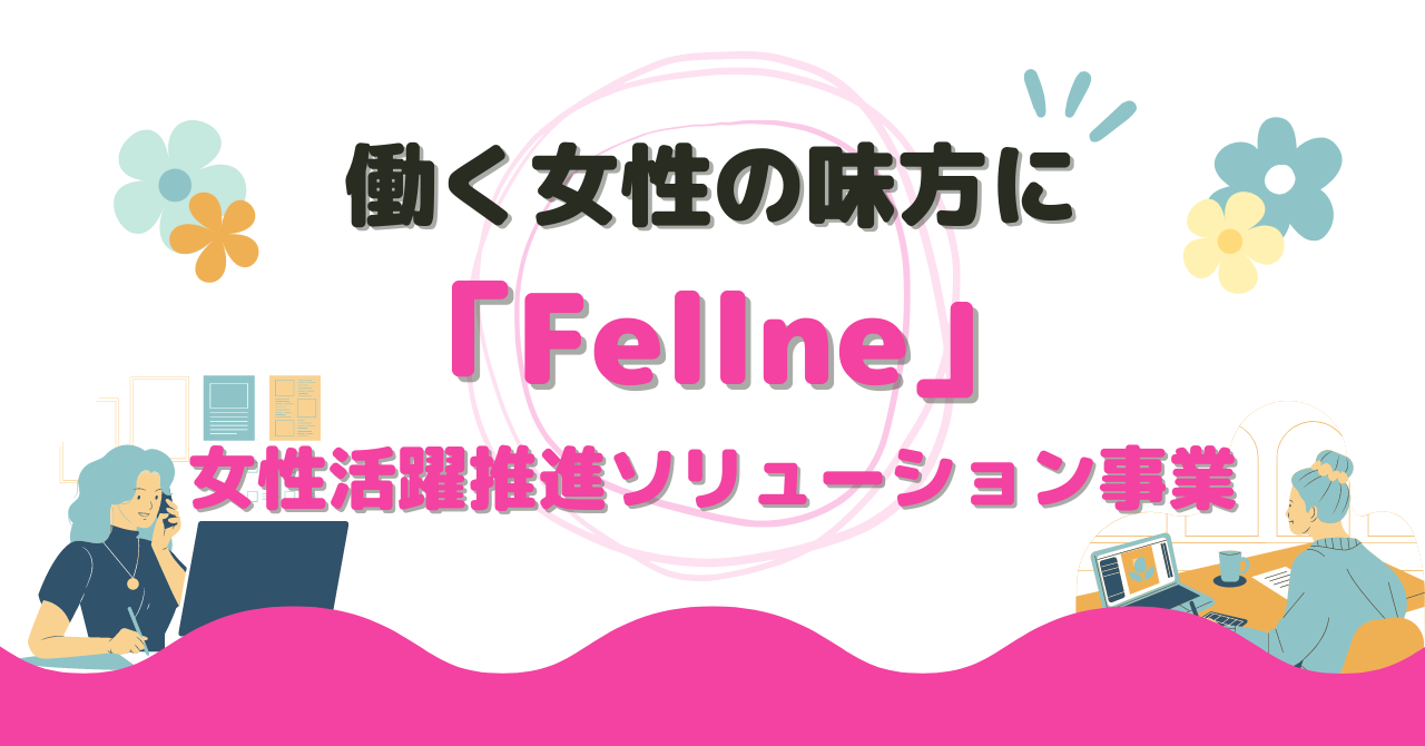 働く女性の味方に「Fellne」女性活躍推進ソリューション事業