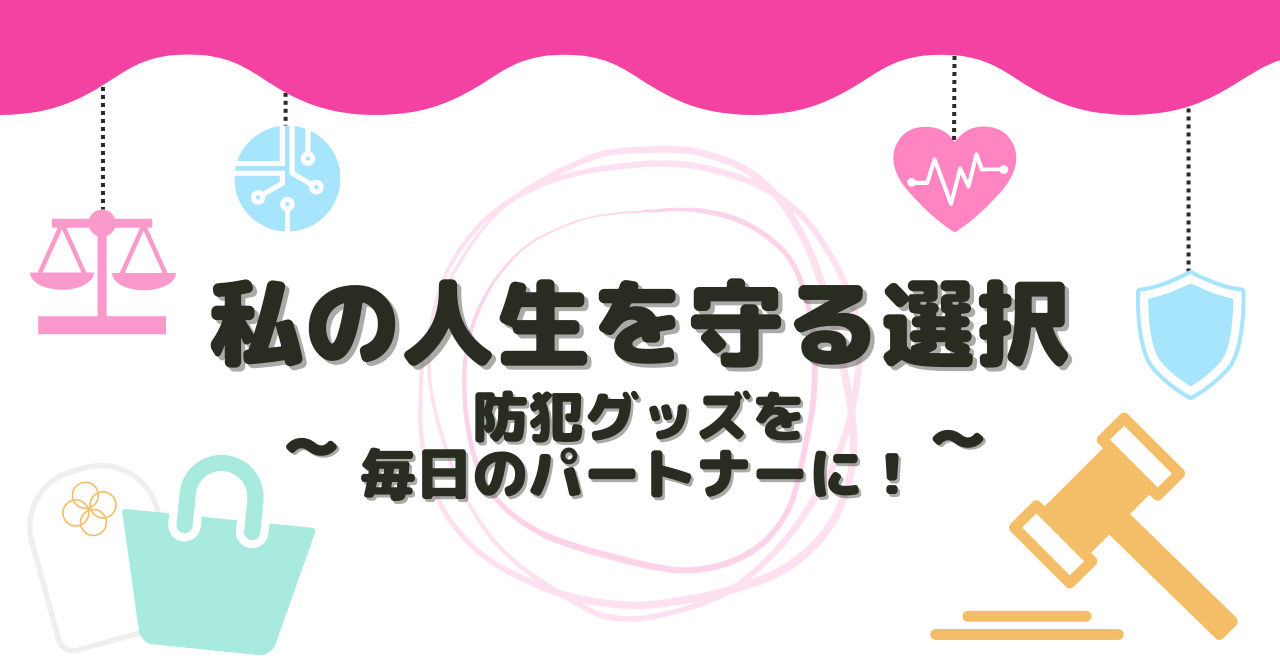 08/04 私の人生を守る選択〜防犯グッズを毎日のパートナーに！〜